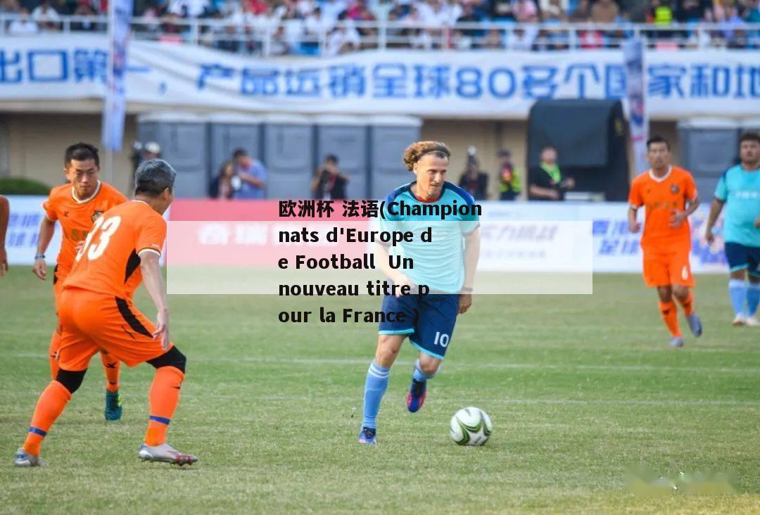 欧洲杯 法语(Championnats d'Europe de Football  Un nouveau titre pour la France )