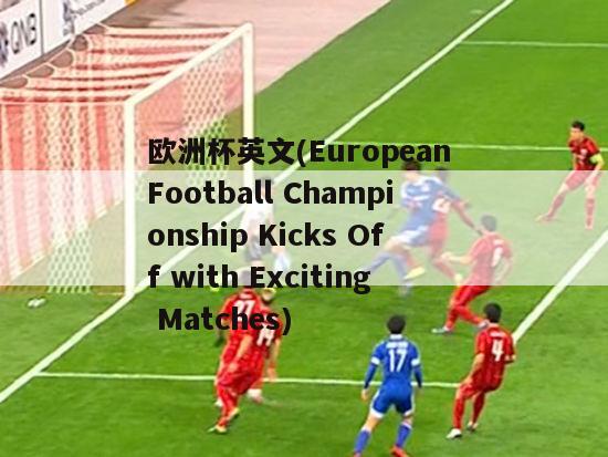 欧洲杯英文(European Football Championship Kicks Off with Exciting Matches)