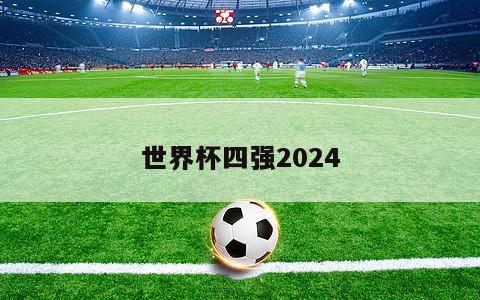 世界杯四强2024